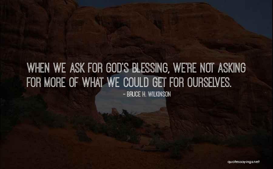 Asking For More Quotes By Bruce H. Wilkinson Asking For More Quotes By Bruce H. Wilkinson