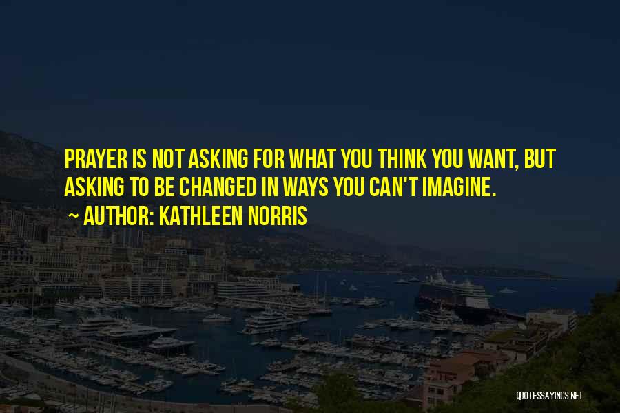 Asking For What You Want Quotes By Kathleen Norris