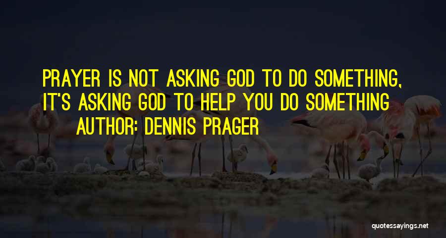 Asking God Help Quotes By Dennis Prager