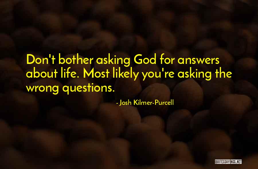 Asking God Questions Quotes By Josh Kilmer-Purcell Asking God Questions Quotes By Josh Kilmer-Purcell