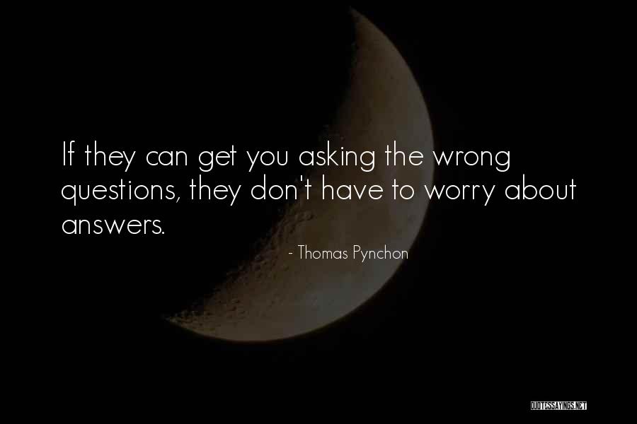 Asking Questions To Get Answers Quotes By Thomas Pynchon Asking Questions To Get Answers Quotes By Thomas Pynchon