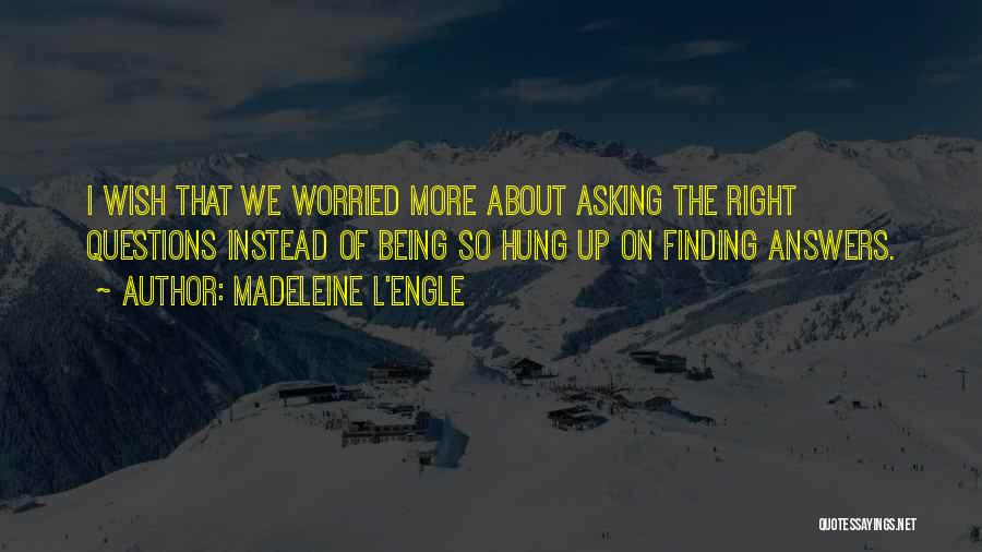 Asking The Right Questions Quotes By Madeleine L'Engle