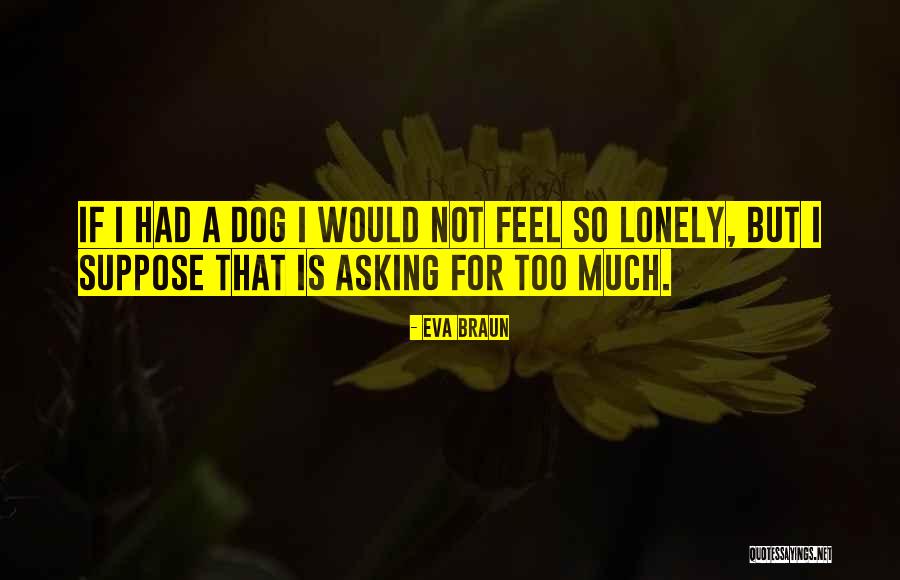 Asking Too Much Quotes By Eva Braun Asking Too Much Quotes By Eva Braun