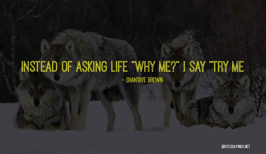 Asking Why Me Quotes By Shantaye Brown