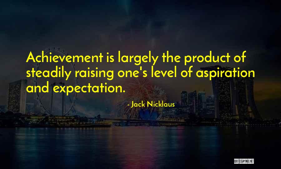 Aspiration And Expectations Quotes By Jack Nicklaus Aspiration And Expectations Quotes By Jack Nicklaus