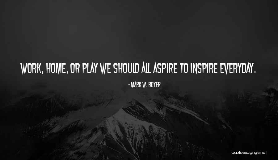 Aspire Motivational Quotes By Mark W. Boyer Aspire Motivational Quotes By Mark W. Boyer