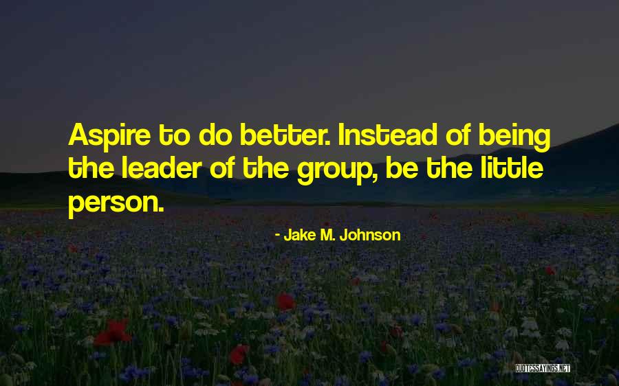 Aspire To Be Quotes By Jake M. Johnson Aspire To Be Quotes By Jake M. Johnson