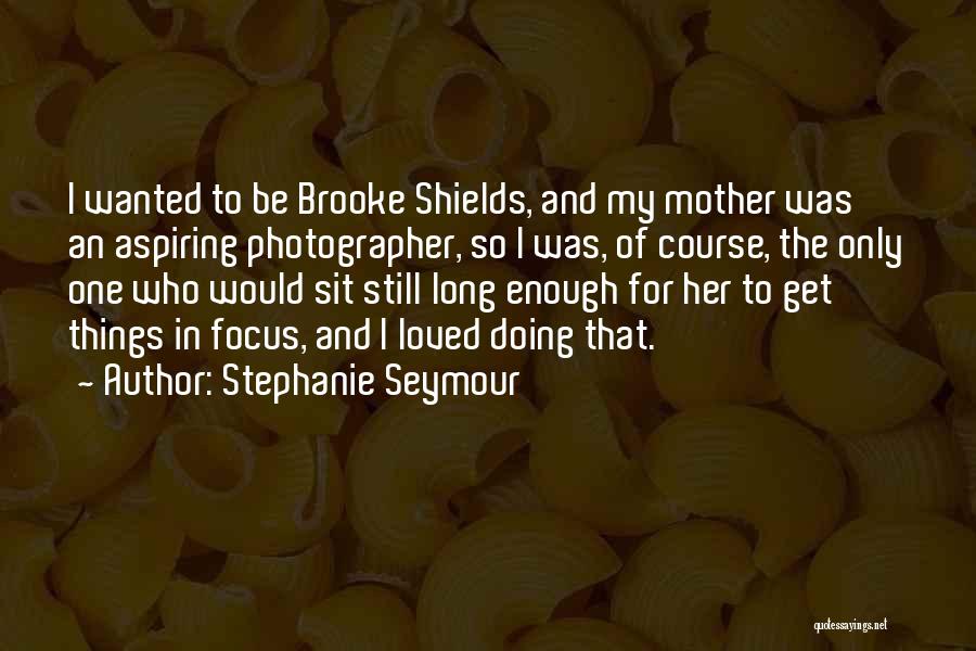 Aspiring Photographer Quotes By Stephanie Seymour