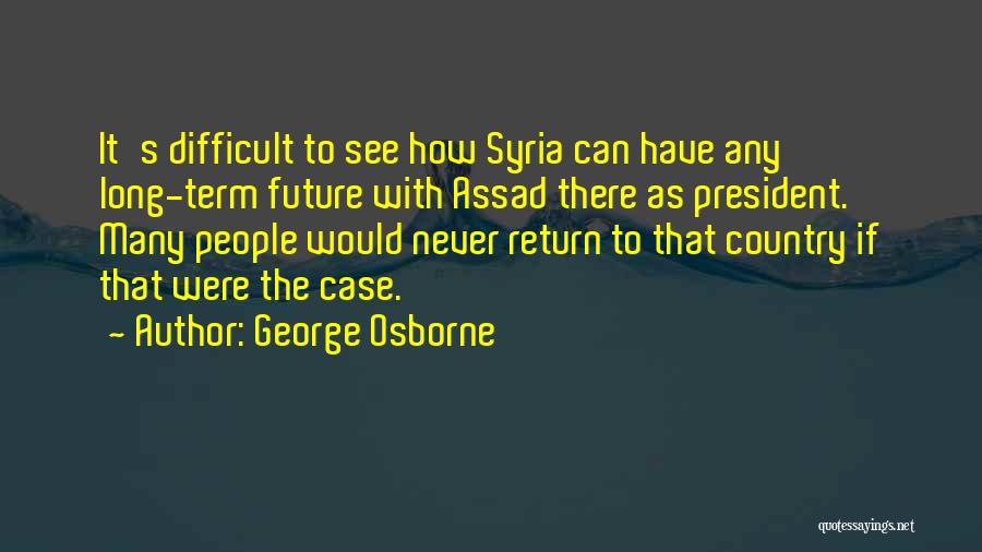 Assad Syria Quotes By George Osborne