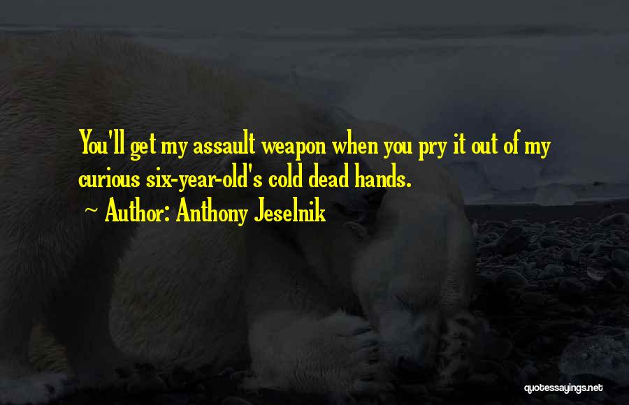 Assault Weapon Quotes By Anthony Jeselnik