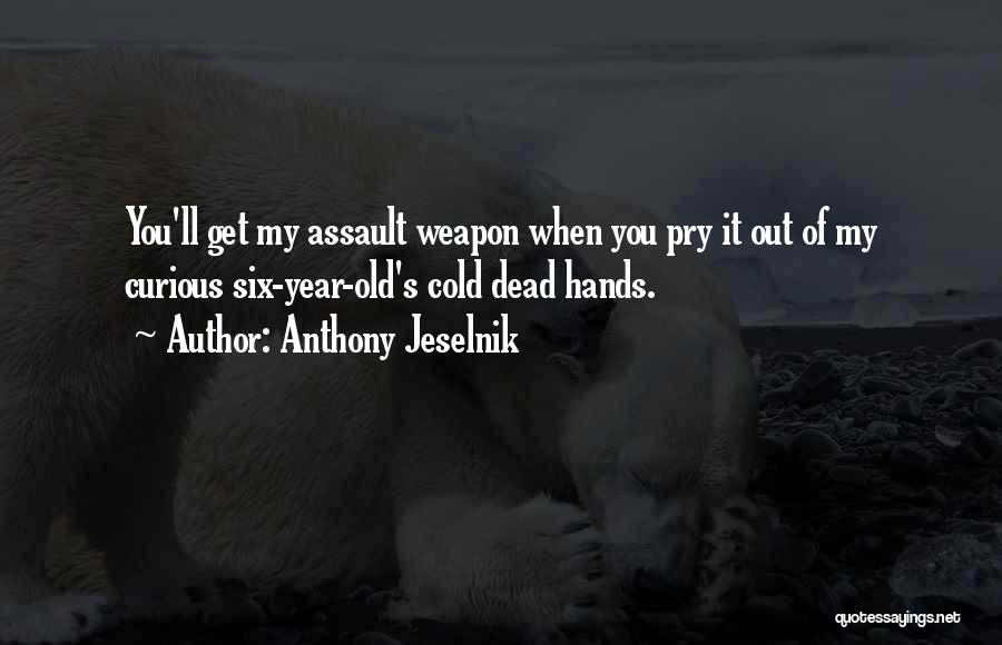 Assault Weapons Quotes By Anthony Jeselnik