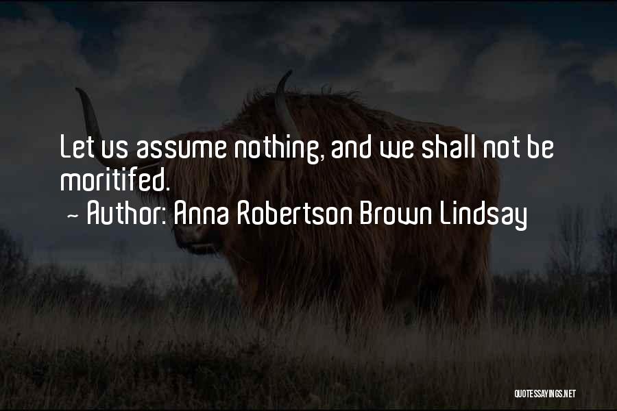 Assume Nothing Quotes By Anna Robertson Brown Lindsay