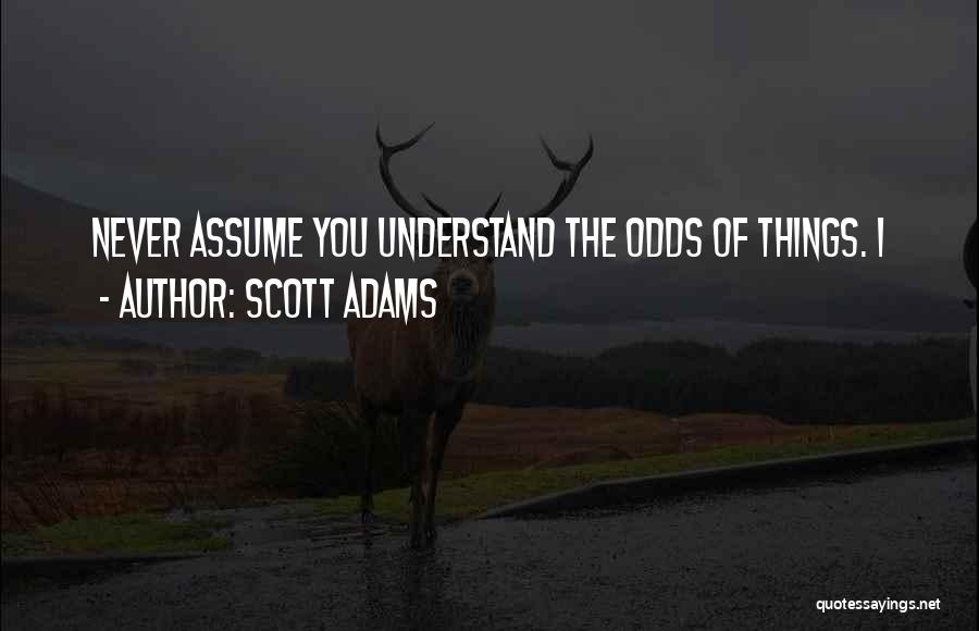 Assume Things Quotes By Scott Adams