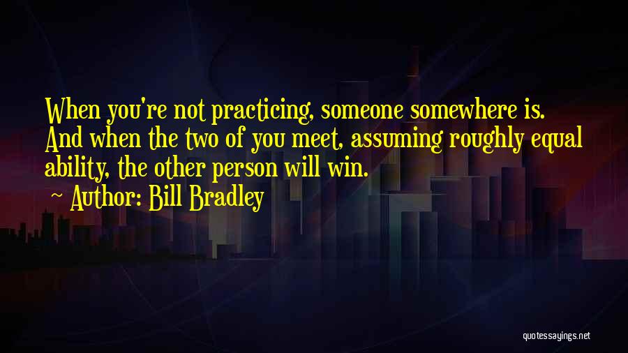 Assuming Person Quotes By Bill Bradley