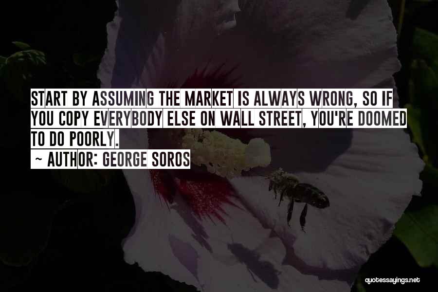 Assuming The Wrong Thing Quotes By George Soros