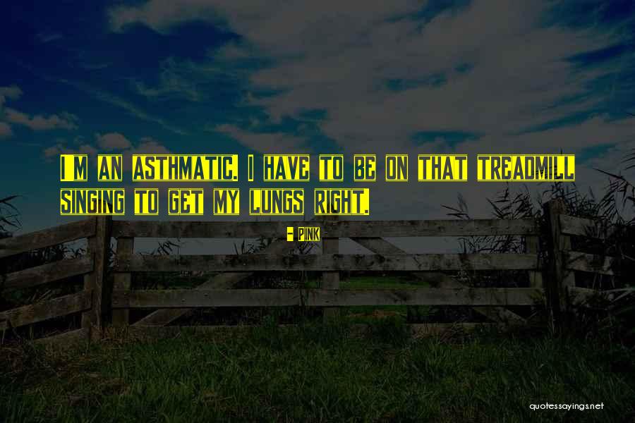 Asthmatic Lungs Quotes By Pink Asthmatic Lungs Quotes By Pink