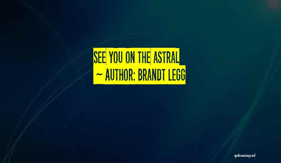 Astral Quotes By Brandt Legg