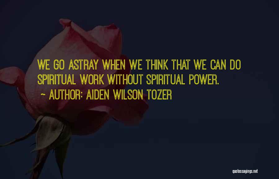 Astray Quotes By Aiden Wilson Tozer
