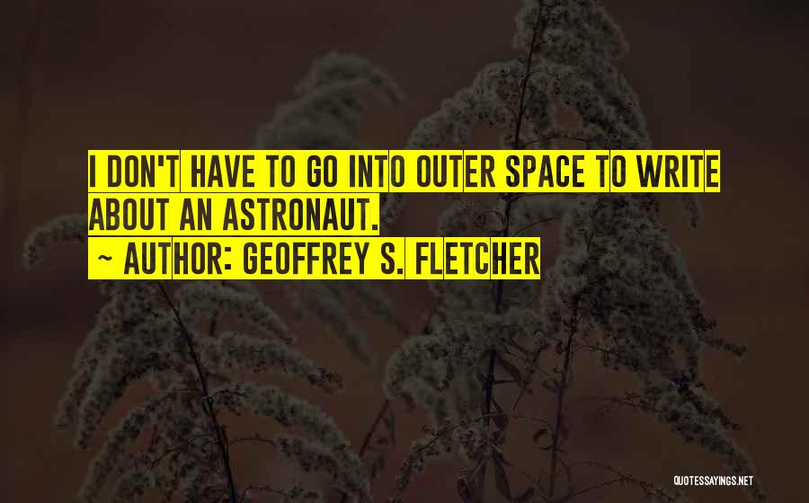 Astronaut Quotes By Geoffrey S. Fletcher