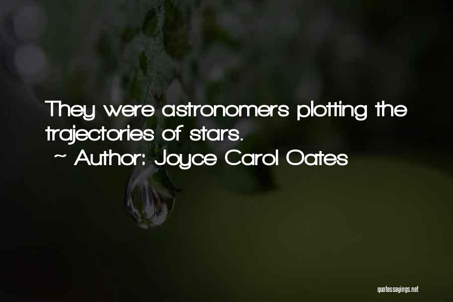 Astronomers Quotes By Joyce Carol Oates
