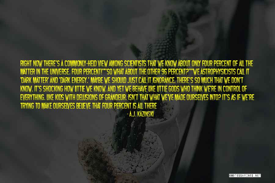 Astrophysicists On The Universe Quotes By A.J. Kazinski Astrophysicists On The Universe Quotes By A.J. Kazinski
