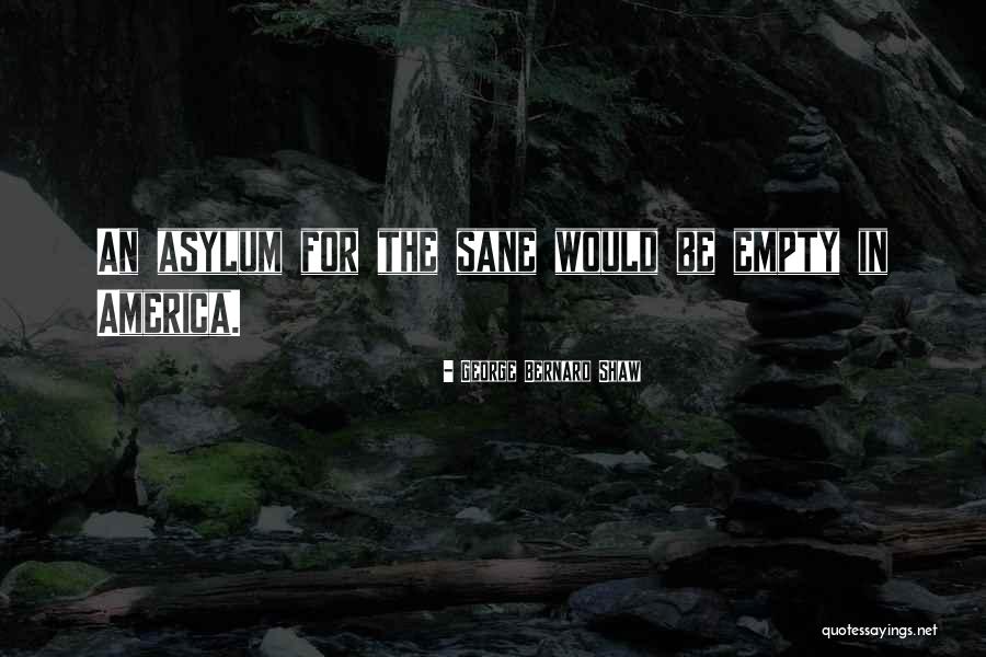 Asylum Quotes By George Bernard Shaw Asylum Quotes By George Bernard Shaw