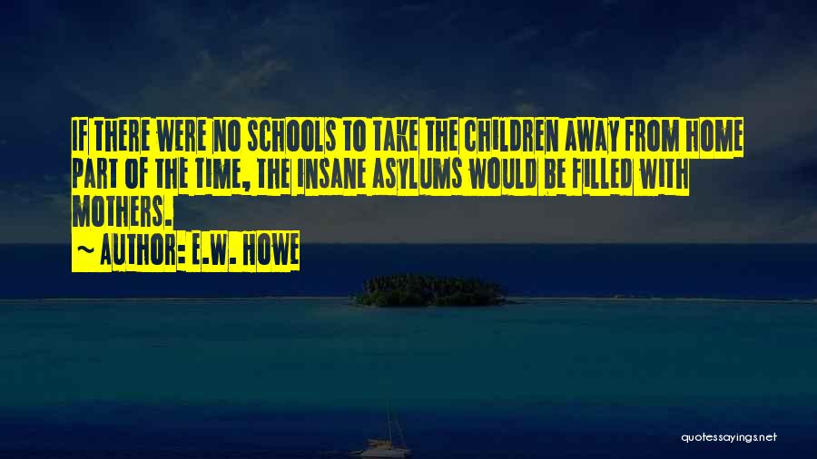 Asylums Quotes By E.W. Howe