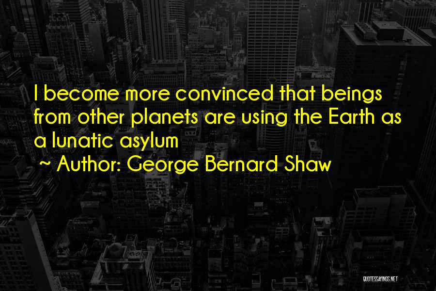 Asylums Quotes By George Bernard Shaw