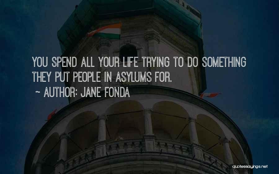 Asylums Quotes By Jane Fonda