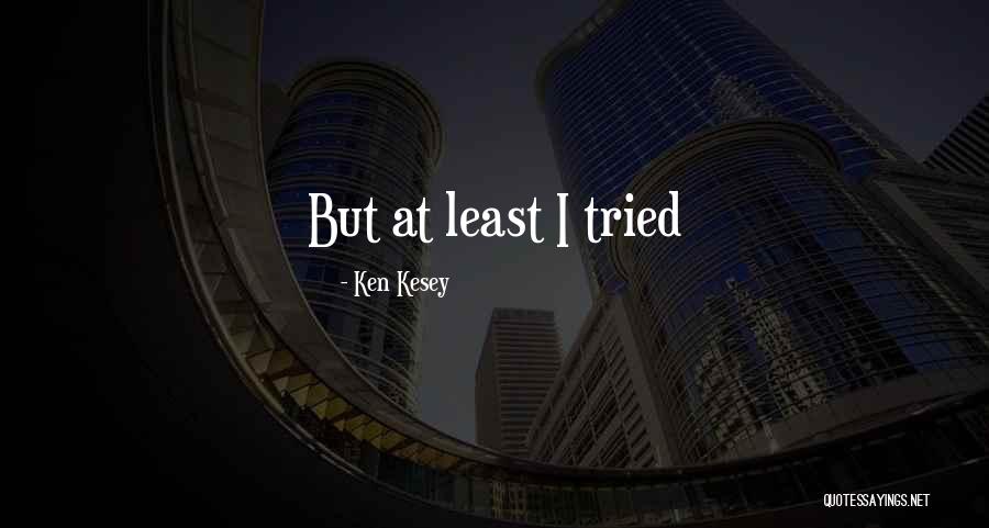 At Least I Tried Quotes By Ken Kesey At Least I Tried Quotes By Ken Kesey