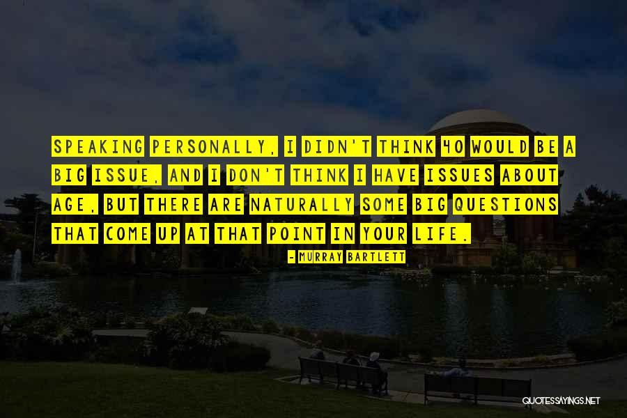 At Some Point In Life Quotes By Murray Bartlett At Some Point In Life Quotes By Murray Bartlett