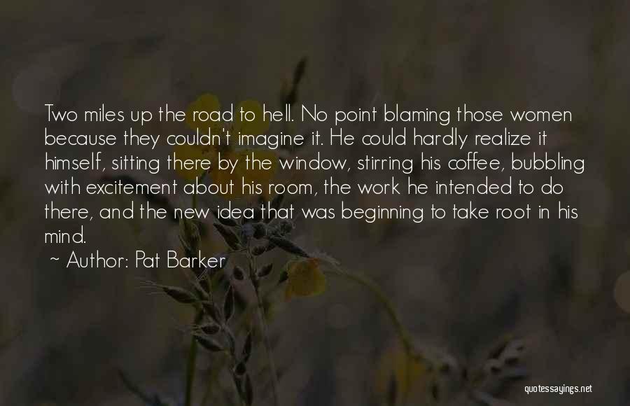 At Some Point You Have To Realize Quotes By Pat Barker