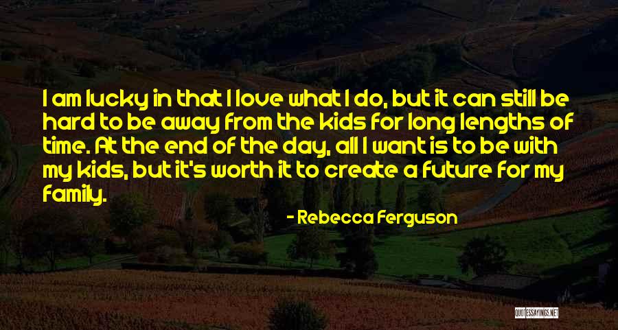 At The End It's All Worth It Quotes By Rebecca Ferguson At The End It's All Worth It Quotes By Rebecca Ferguson