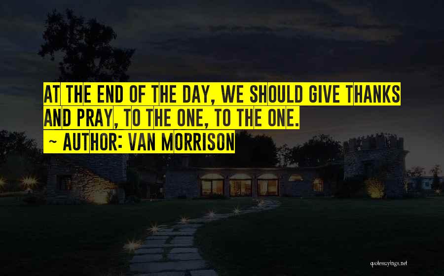 At The End Of The Day Quotes By Van Morrison