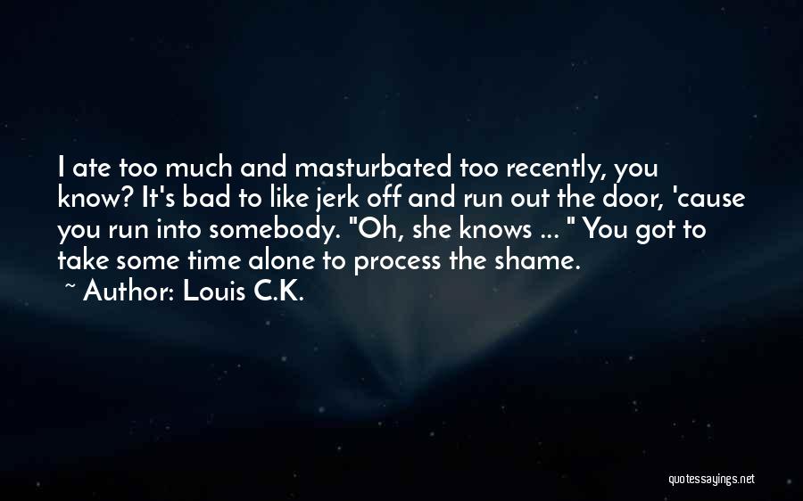 Ate Too Much Quotes By Louis C.K.