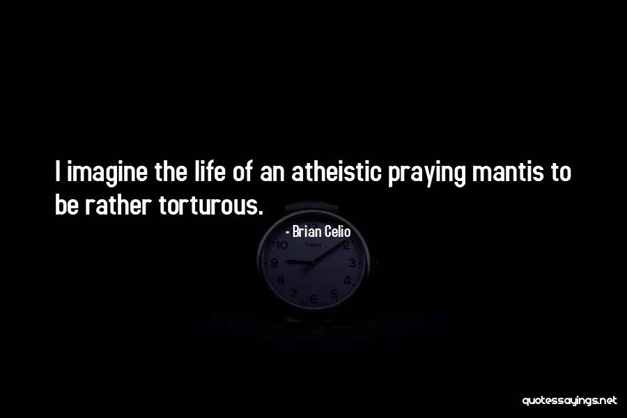 Atheistic Quotes By Brian Celio Atheistic Quotes By Brian Celio