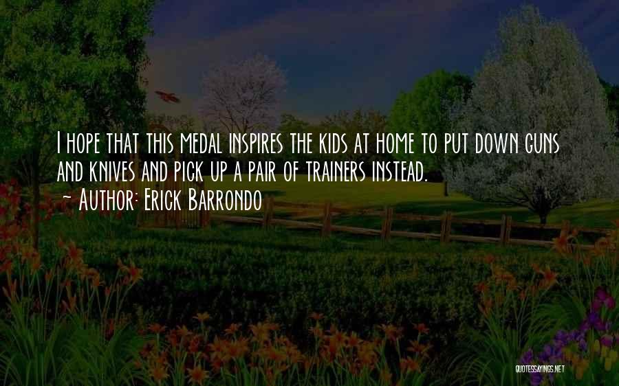 Athlete Medal Quotes By Erick Barrondo