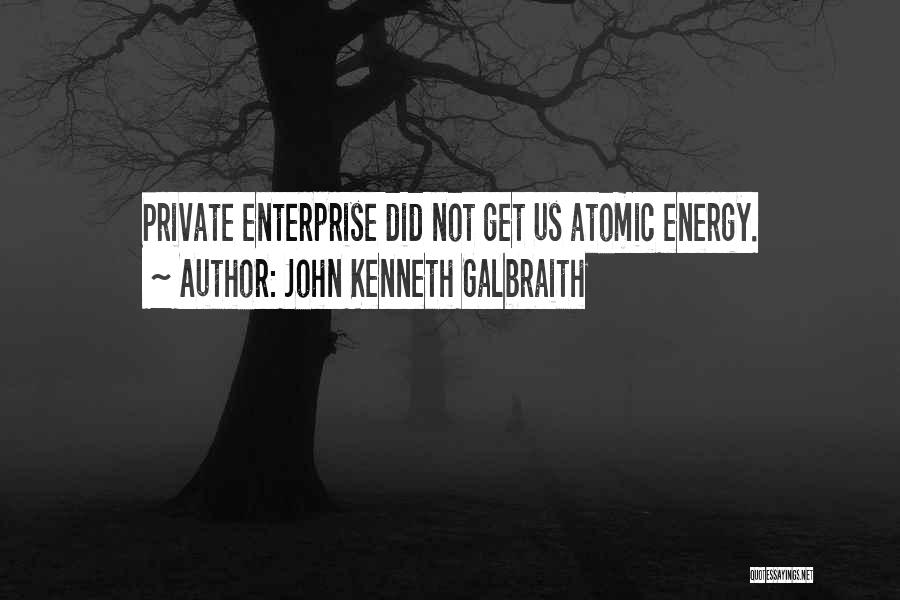 Atomic Energy Quotes By John Kenneth Galbraith