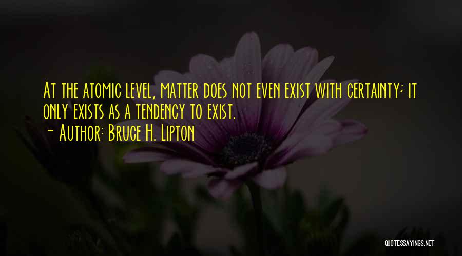 Atomic Physics Quotes By Bruce H. Lipton