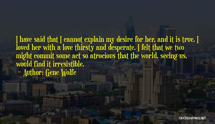 Atrocious Quotes By Gene Wolfe