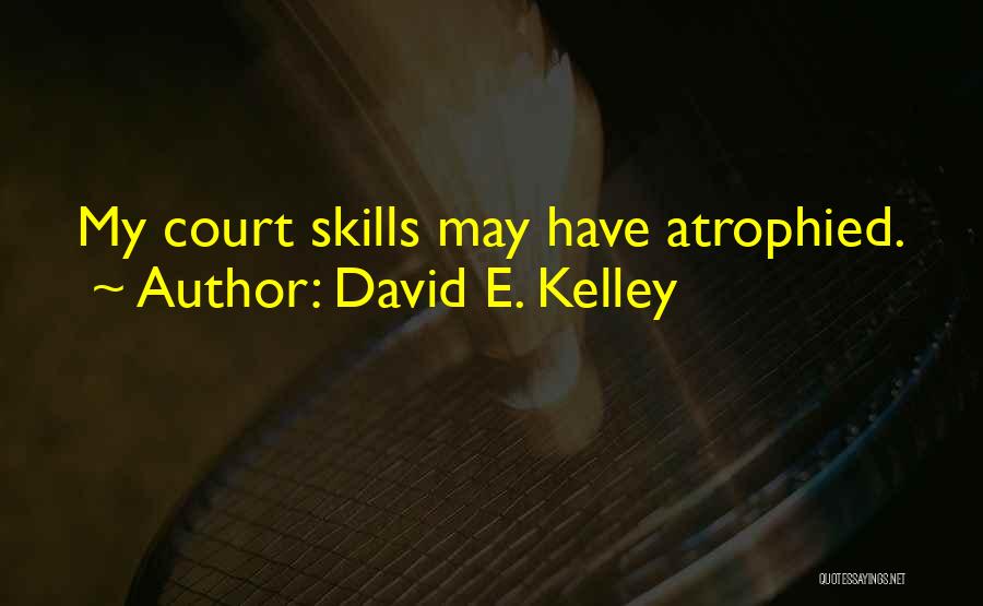 Atrophied Quotes By David E. Kelley