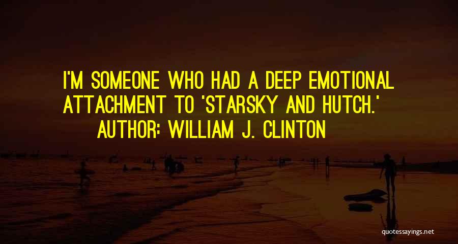 Attachment To Someone Quotes By William J. Clinton