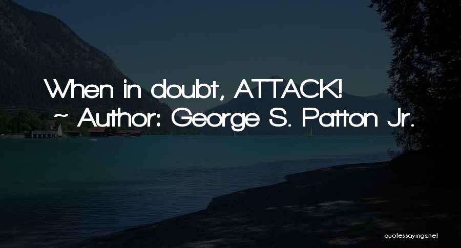 Attack Quotes By George S. Patton Jr.