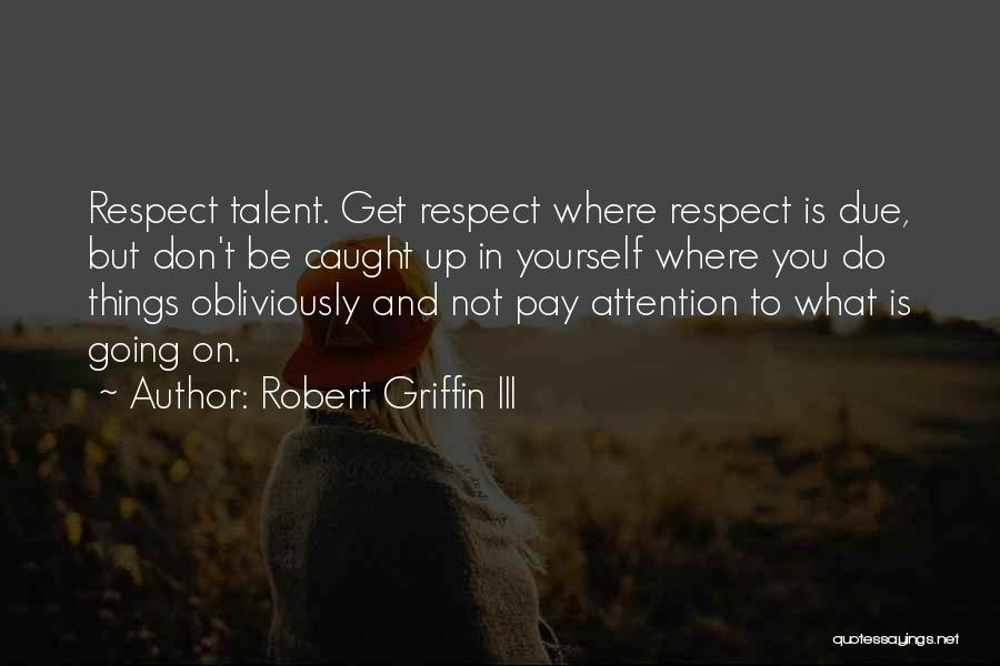 Attention And Respect Quotes By Robert Griffin III