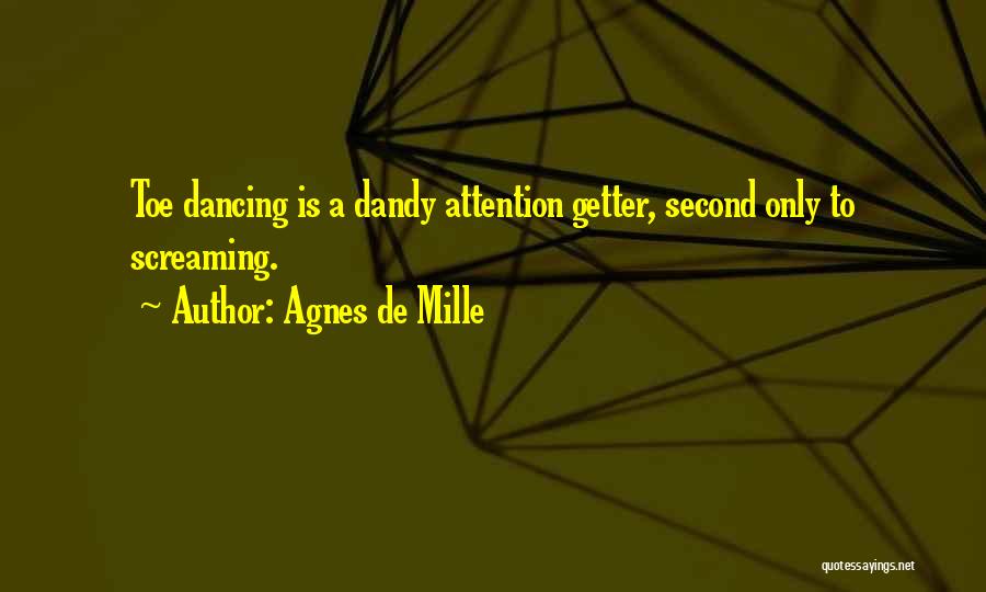 Attention Getter Quotes By Agnes De Mille