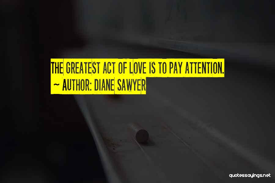 Attention To Love Quotes By Diane Sawyer