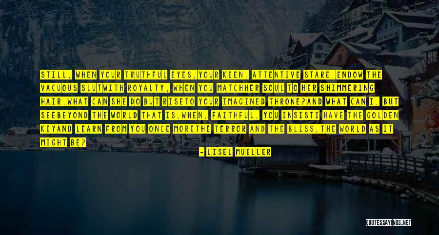 Attentive Eyes Quotes By Lisel Mueller Attentive Eyes Quotes By Lisel Mueller
