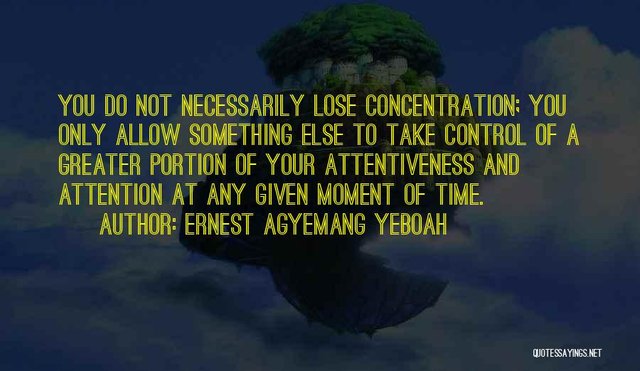 Attentiveness Quotes By Ernest Agyemang Yeboah