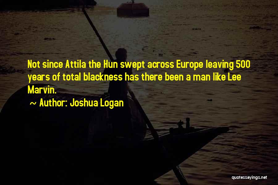 Attila Hun Quotes By Joshua Logan