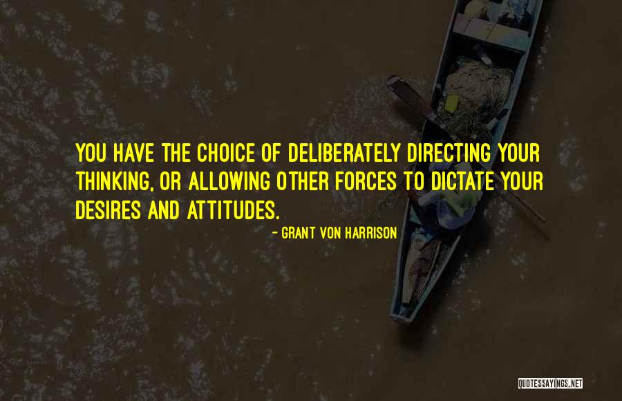 Attitude And Choice Quotes By Grant Von Harrison Attitude And Choice Quotes By Grant Von Harrison